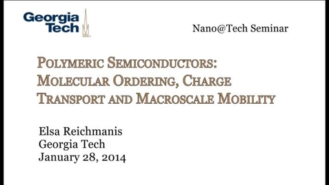 Thumbnail for entry Polymeric Semiconductors: Molecular Ordering, Charge Transport and Macroscale Mobility - Elsa Reichmanis