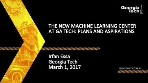 Thumbnail for The New Machine Learning Center at GA Tech: Plans and Aspirations - Irfan Essa