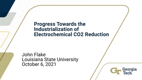 Thumbnail for John Flake - Progress Towards the Industrialization of Electrochemical CO2 Reduction