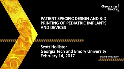 Thumbnail for Patient Specific Design and 3D Printing of Pediatric Implants and Devices - Scott Hollister