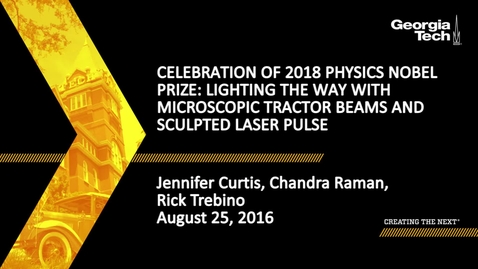 Thumbnail for Jennifer Curtis, Chandra Raman, Rick Trebino - Celebration of 2018 Physics Nobel Prize: Lighting the way with microscopic tractor beams and sculpted laser pulse