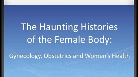 Thumbnail for entry Haunting Histories of the Female Body: Introduction of Panel III