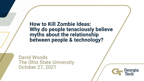 Thumbnail for entry David Woods - How to Kill Zombie Ideas: Why do people tenaciously believe myths about the relationship between people &amp; technology?