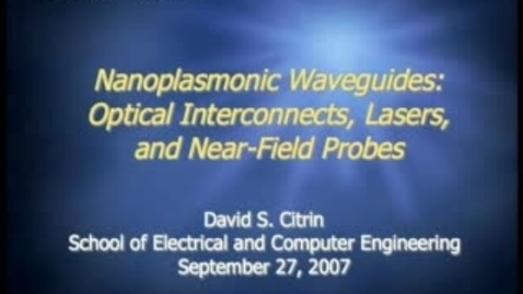 Thumbnail for Nanoplasmic Waveguides: Optical Interconnects, Lasers, and Near-Field Probes - David Citrin