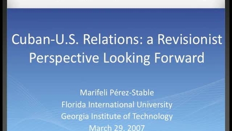 Thumbnail for entry Marifeli Pérez-Stable - Cuban-U.S. Relations: A Revisionist Perspective Looking Forward