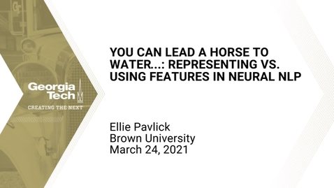 Thumbnail for entry Ellie Pavlick - You can lead a horse to water...: Representing vs. Using Features in Neural NLP