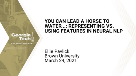 Thumbnail for Ellie Pavlick - You can lead a horse to water...: Representing vs. Using Features in Neural NLP