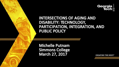 Thumbnail for entry Intersections of Aging and Disability: Technology, Participation, Integration, and Public Policy - Michelle Putnam