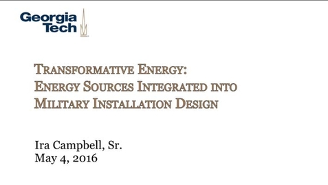 Thumbnail for entry Transformative Energy: Energy Sources Integrated into Military Installation Design - Ira Campbell, Sr.