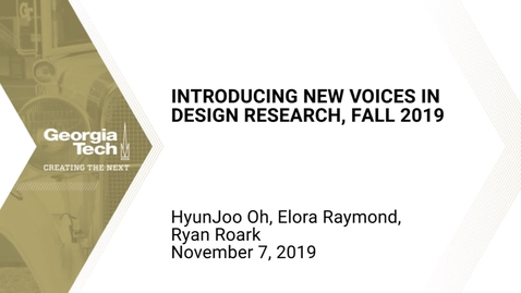 Thumbnail for entry HyunJoo Oh, Elora Raymond, Ryan Roark - Introducing New Voices in Design Research, Fall 2019