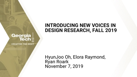 Thumbnail for HyunJoo Oh, Elora Raymond, Ryan Roark - Introducing New Voices in Design Research, Fall 2019