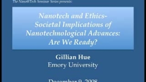 Thumbnail for entry Nanotech and Ethics- Societal Implications of Nanotechnological Advances: Are We Ready? - Gillian Hue