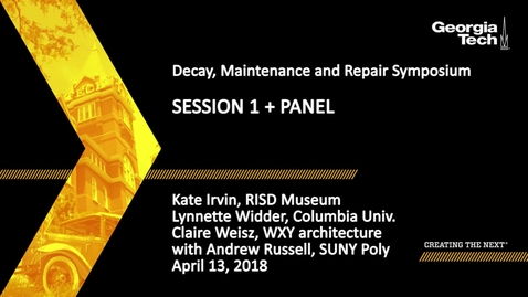 Thumbnail for entry Decay, Maintenance and Repair Symposium Session 1 and Panel - Kate Irvin, Lynnette Widder, Claire Weisz, Andrew Russell