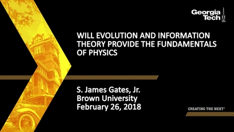 Thumbnail for entry Will Evolution and Information Theory Provide The Fundamentals Of Physics? - S. James Gates, Jr.