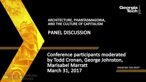 Thumbnail for entry ARCHITECTURE, PHANTASMAGORIA, and the Culture of CAPITALISM Panel Discussion - Todd Cronan, George Johnston, Marisabel Marratt