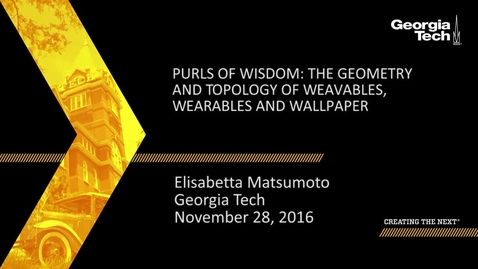 Thumbnail for entry Purls of Wisdom: The Geometry and Topology of Weavables, Wearables and Wallpaper - Elisabetta Matsumoto