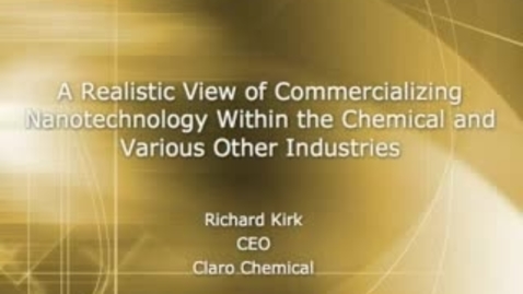 Thumbnail for entry A Realistic View of Commercializing Nanotechnology Within the Chemical and Various Other Industries - Richard Kirk