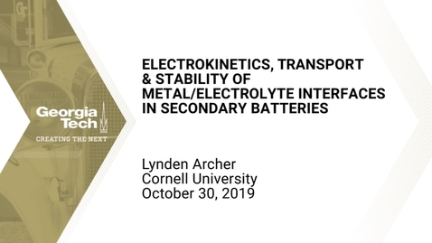 Thumbnail for entry Lynden Archer - Electrokinetics, Transport and Stability of Metal/Electrolyte Interfaces in Secondary Batteries