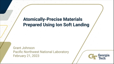 Thumbnail for Grant E. Johnson - Atomically-Precise Materials Prepared Using Ion Soft Landing