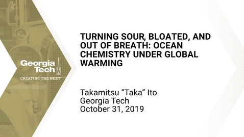 Thumbnail for Takamitsu “Taka” Ito - Turning Sour, Bloated, and Out of Breath: Ocean Chemistry under Global Warming