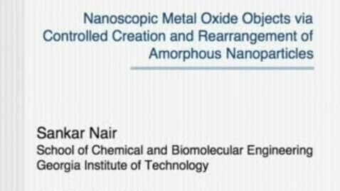 Thumbnail for Nanoscopic Metal Oxide Objects via Controlled Creation and Rearrangement of Amorphous Nanoparticles - Sankar Nair