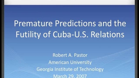 Thumbnail for Robert A. Pastor - Premature Predictions and the Futility of Cuba-U.S. Relations