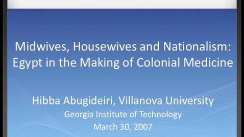 Thumbnail for Hibba Abugideiri - Midwives, Housewives and Nationalism: Egypt in the Making of Colonial Medicine