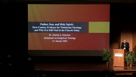 Symposia 2025 - Father, Son, and Holy Spirit: First-Century Evidence for Trinitarian Theology and Why It Is Still Vital for the Church Today - Dr. Charles A. Gieschen