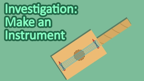 Thumbnail for Investigation: Make an Instrument