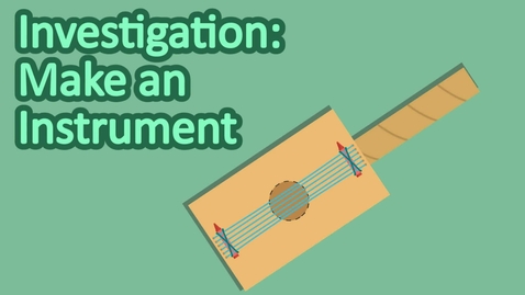 Thumbnail for entry Investigation: Make an Instrument