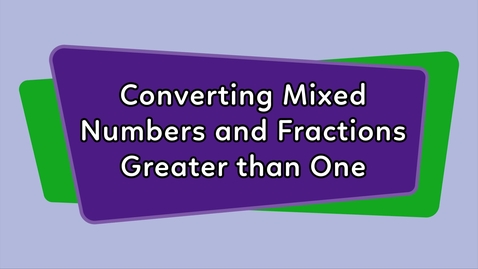 Thumbnail for Converting Mixed Numbers and Fractions Greater than One