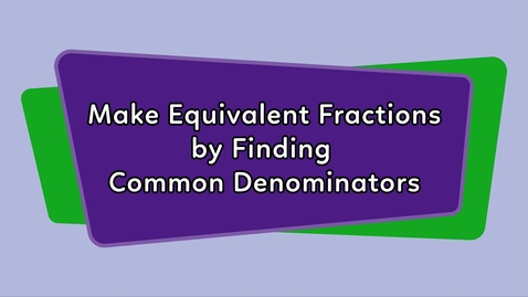 Thumbnail for Make Equivalent Fractions by Finding Common Denominators