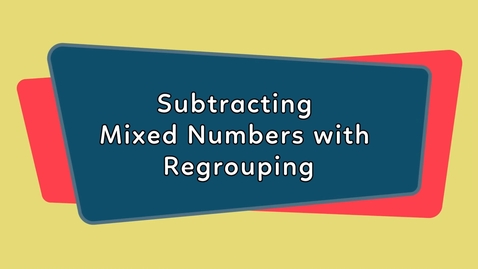 Thumbnail for Subtracting_Mixed_Numbers_with_Regrouping