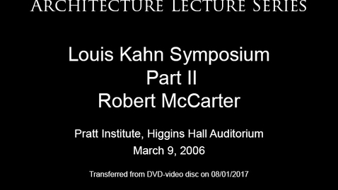 Thumbnail for entry Architecture Lecture Series: Louis Kahn Symposium, Part II - Robert McCarter