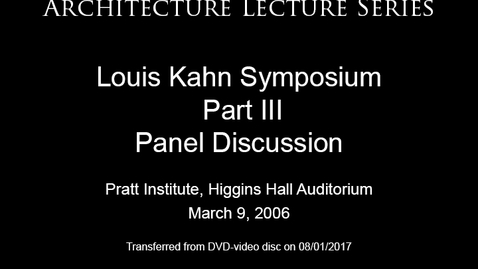 Thumbnail for entry Architecture Lecture Series: Louis Kahn Symposium, Part III - Panel Discussion