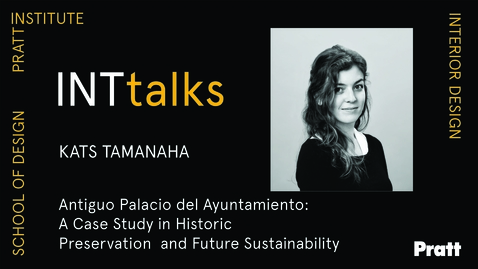 Thumbnail for entry INTtALKS - Antiguo Palacio del Ayuntamiento: A Case Study in Historic Preservation and Future Sustainability  Kats Tamanaha