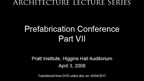 Thumbnail for entry Architecture Lecture Series: Prefab Conference, Part VII