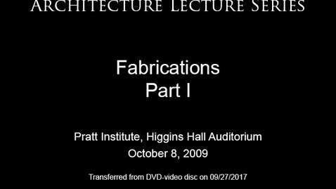 Thumbnail for entry Architecture Lecture Series: Fabrications, Part I