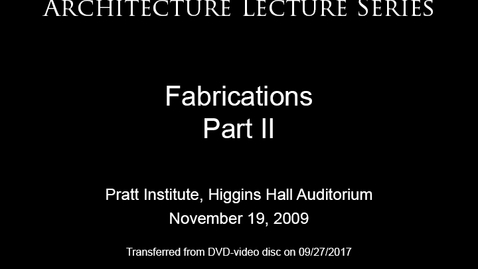 Thumbnail for Architecture Lecture Series: Fabrications, Part II
