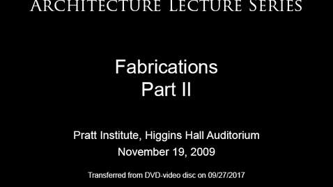 Thumbnail for entry Architecture Lecture Series: Fabrications, Part II