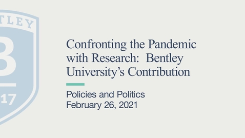 Thumbnail for Policies and Politics - Confronting the Pandemic with Research: Bentley University’s Contribution - February 26, 2021