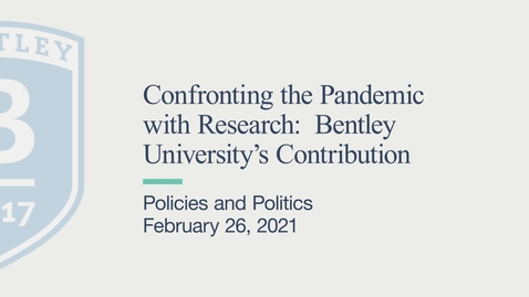 Thumbnail for entry Policies and Politics - Confronting the Pandemic with Research: Bentley University’s Contribution - February 26, 2021