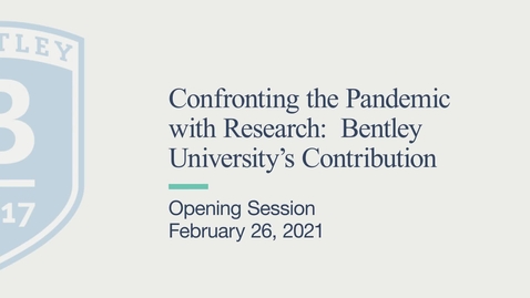 Thumbnail for Opening Session - Confronting the Pandemic with Research: Bentley University’s Contribution - February 26, 2021