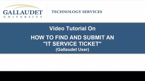 Thumbnail for Video Tutorial on &quot;How to Find and Submit an IT Service Ticket&quot; (Gallaudet Users)
