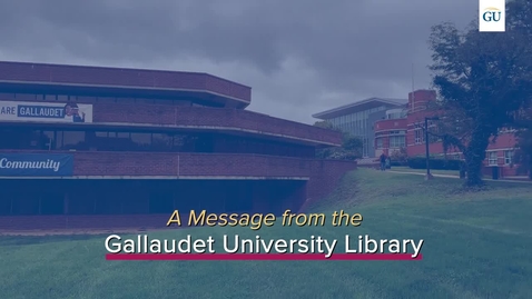 Thumbnail for entry A Message from the Gallaudet University Library