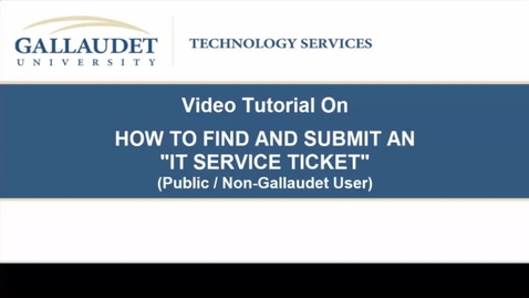 Thumbnail for entry Video Tutorial on &quot;How to Find and Submit an IT Service Ticket&quot; (Public / Non-Gallaudet Users)