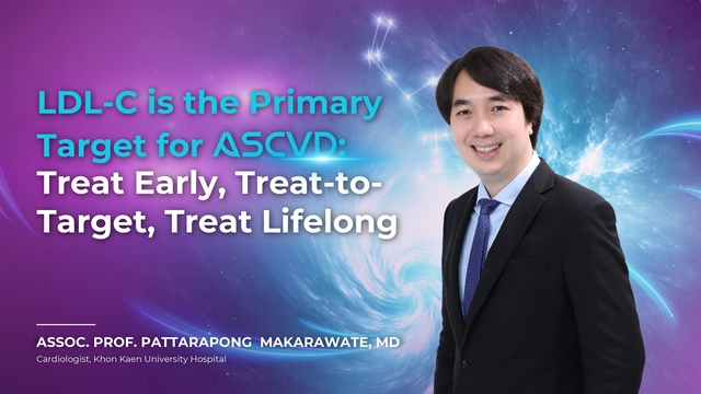 LDL-C is the Primary Target for ASCVD: Treat Early, Treat-to-Target, Treat Lifelong(ASSOC. PROF. PATTARAPONG MAKARAWATE, MD)
