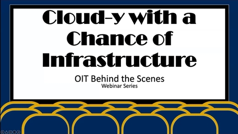 Thumbnail for Cloudy with a Chance of Infrastructure: The OIT Behind the Scenes Webinar