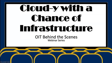 Thumbnail for entry Cloudy with a Chance of Infrastructure: The OIT Behind the Scenes Webinar