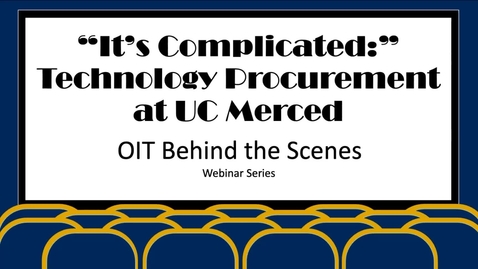 Thumbnail for &quot;It's Complicated&quot; Technology Procurement at UC Merced: The OIT Behind the Scenes Webinar Series